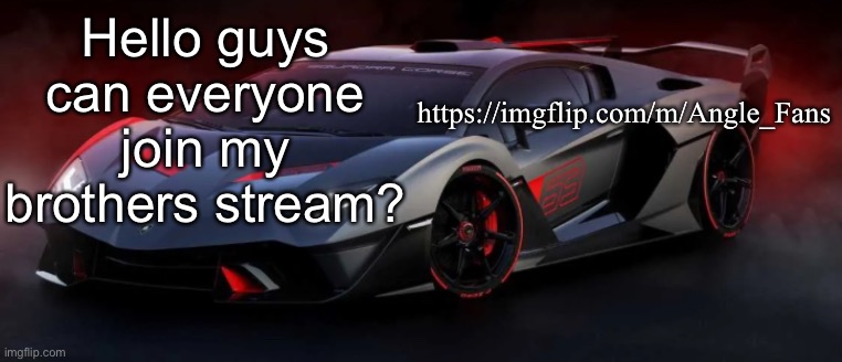 Link in comments | Hello guys can everyone join my brothers stream? https://imgflip.com/m/Angle_Fans | image tagged in dark_angle_official template 1 | made w/ Imgflip meme maker