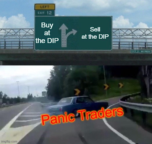 Left Exit 12 Off Ramp Meme | Buy at the DIP; Sell at the DIP; Panic Traders | image tagged in memes,left exit 12 off ramp | made w/ Imgflip meme maker