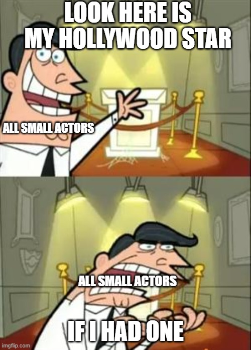 This Is Where I'd Put My Trophy If I Had One | LOOK HERE IS MY HOLLYWOOD STAR; ALL SMALL ACTORS; IF I HAD ONE; ALL SMALL ACTORS | image tagged in memes,this is where i'd put my trophy if i had one | made w/ Imgflip meme maker