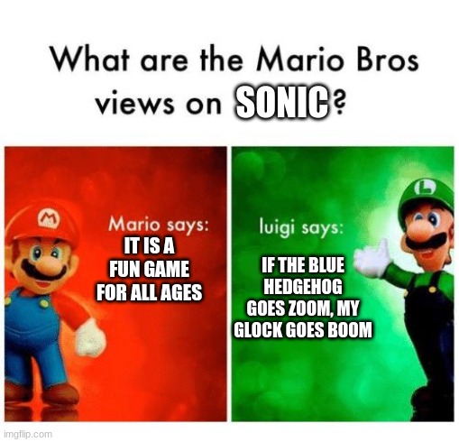 SuPeR sOnIc ft mario and luigi | SONIC; IF THE BLUE HEDGEHOG GOES ZOOM, MY GLOCK GOES BOOM; IT IS A FUN GAME FOR ALL AGES | image tagged in mario says luigi says | made w/ Imgflip meme maker