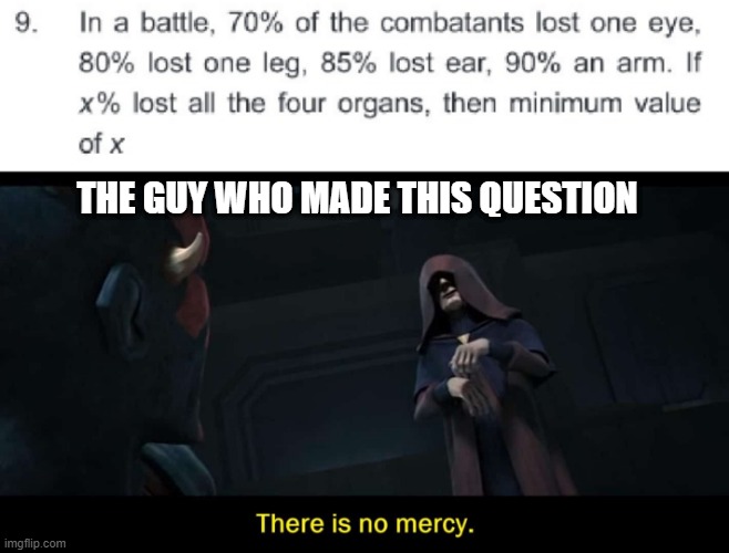 THE GUY WHO MADE THIS QUESTION | image tagged in there is no mercy,maths,memes | made w/ Imgflip meme maker
