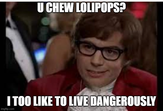 U CHEW LOLIPOPS? I TOO LIKE TO LIVE DANGEROUSLY | image tagged in i too like to live dangerously | made w/ Imgflip meme maker