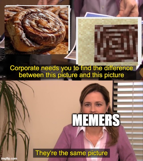 ancient debris | MEMERS | image tagged in there the same picture | made w/ Imgflip meme maker