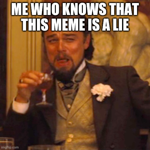 Laughing Leo Meme | ME WHO KNOWS THAT THIS MEME IS A LIE | image tagged in memes,laughing leo | made w/ Imgflip meme maker