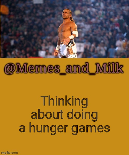 Memes and Milk but he's a sexy boy | Thinking about doing a hunger games | image tagged in memes and milk but he's a sexy boy | made w/ Imgflip meme maker