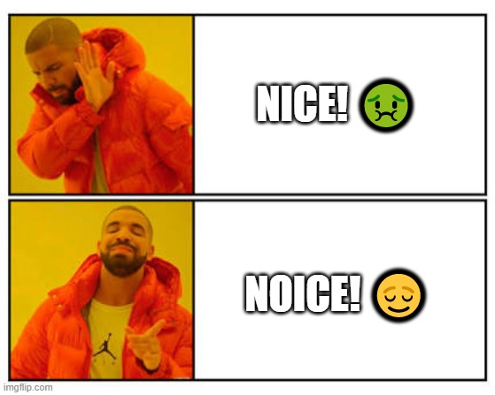 Noice! | NICE! 🤢; NOICE! 😌 | image tagged in no - yes | made w/ Imgflip meme maker