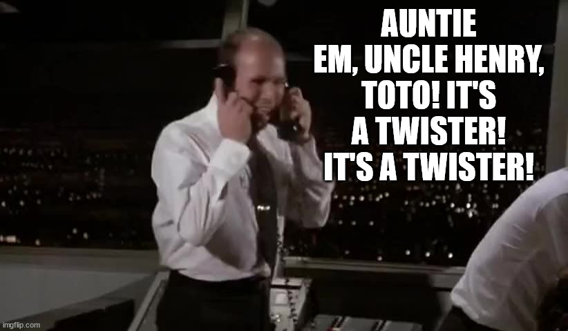 AUNTIE EM, UNCLE HENRY, TOTO! IT'S A TWISTER! IT'S A TWISTER! | made w/ Imgflip meme maker