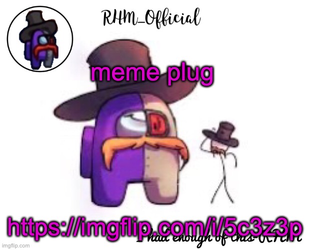 Rhm_Offical temp | meme plug; https://imgflip.com/i/5c3z3p | image tagged in rhm_offical temp | made w/ Imgflip meme maker