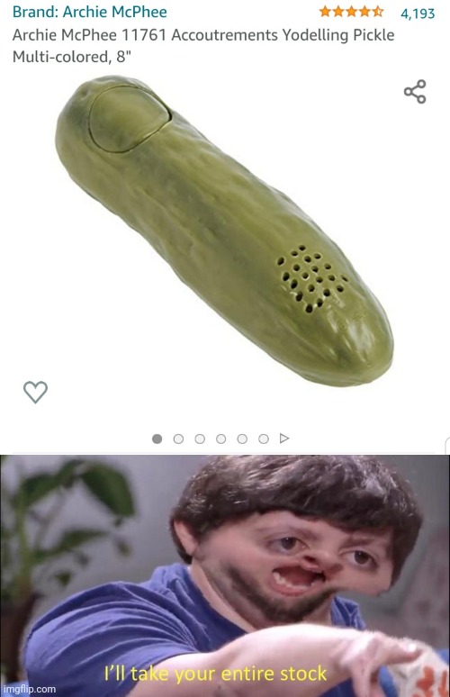 Insert title here | image tagged in i'll take your entire stock,pickle,amazon,yodelling pickle,invest | made w/ Imgflip meme maker