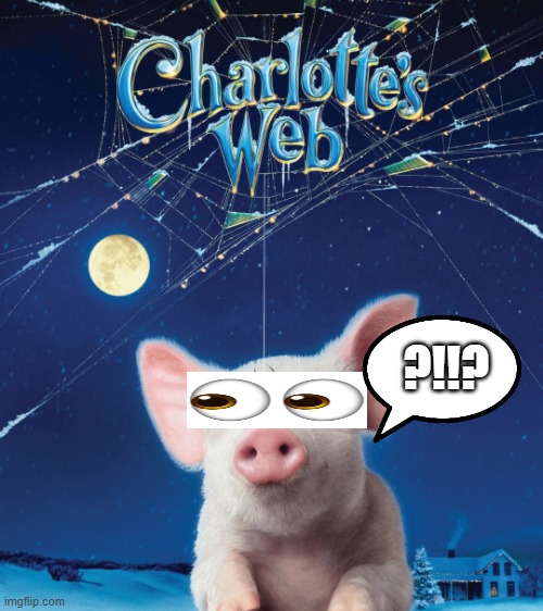 Charlotte's Web | ?!!? | image tagged in charlotte's web | made w/ Imgflip meme maker