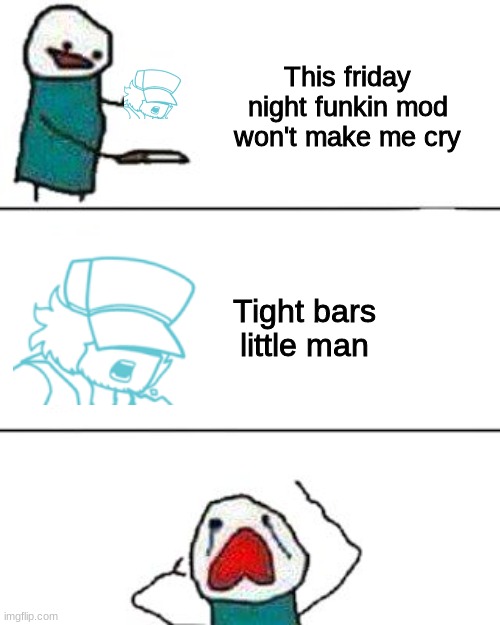 That mod is sad AF | This friday night funkin mod won't make me cry; Tight bars little man | image tagged in this onion won't make me cry,garcello,fnf,memes,oh wow are you actually reading these tags | made w/ Imgflip meme maker