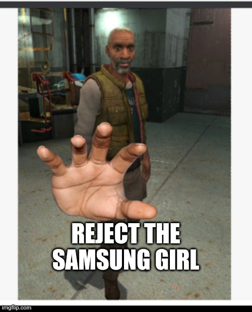 Eil the vance | REJECT THE SAMSUNG GIRL | image tagged in eil the vance | made w/ Imgflip meme maker
