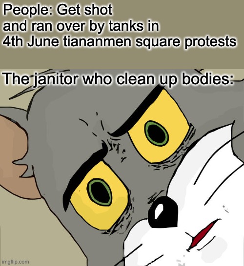 Unsettled Tom Meme | People: Get shot and ran over by tanks in 
4th June tiananmen square protests; The janitor who clean up bodies: | image tagged in memes,unsettled tom,tiananmen square protests | made w/ Imgflip meme maker