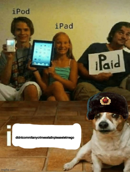 Poor Doggo... | didntcommitanycrimesstalinpleaseletmego | image tagged in ipod ipad ipaid ipeed blank,memes,funny,fun | made w/ Imgflip meme maker
