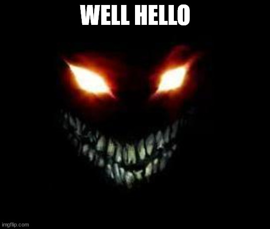 Evil Face | WELL HELLO | image tagged in evil face | made w/ Imgflip meme maker