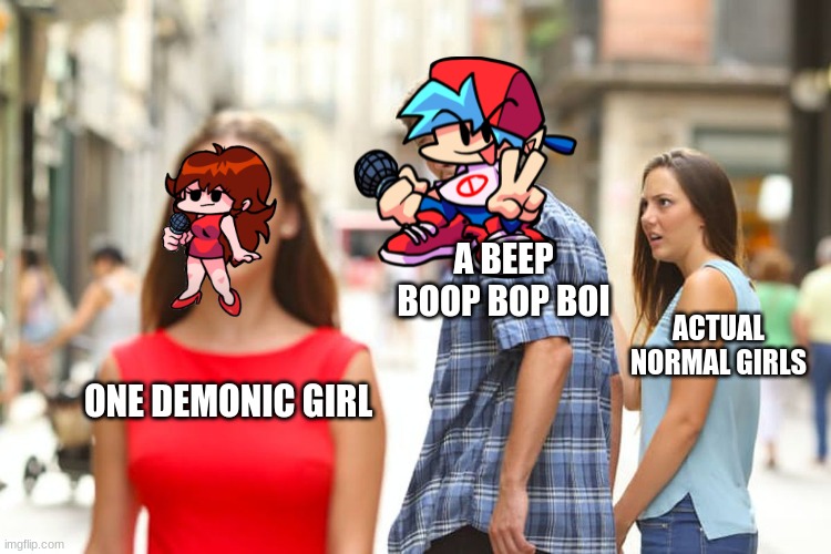 Distracted Boyfriend | A BEEP BOOP BOP BOI; ACTUAL NORMAL GIRLS; ONE DEMONIC GIRL | image tagged in memes,distracted boyfriend | made w/ Imgflip meme maker
