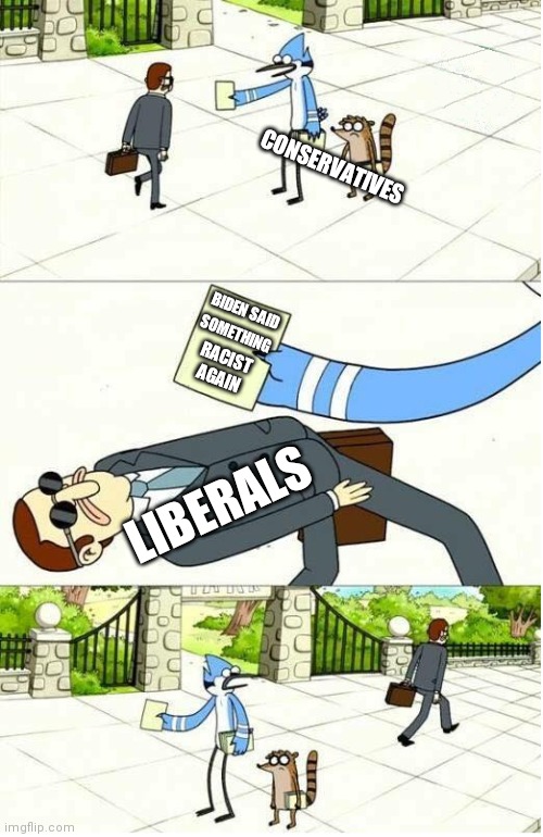 Liberals just want to pretend they didn't hear or see it. Or sometimes they justify it | CONSERVATIVES; BIDEN SAID; SOMETHING; RACIST AGAIN; LIBERALS | image tagged in regular show,liberals,biden,democrats,racist | made w/ Imgflip meme maker