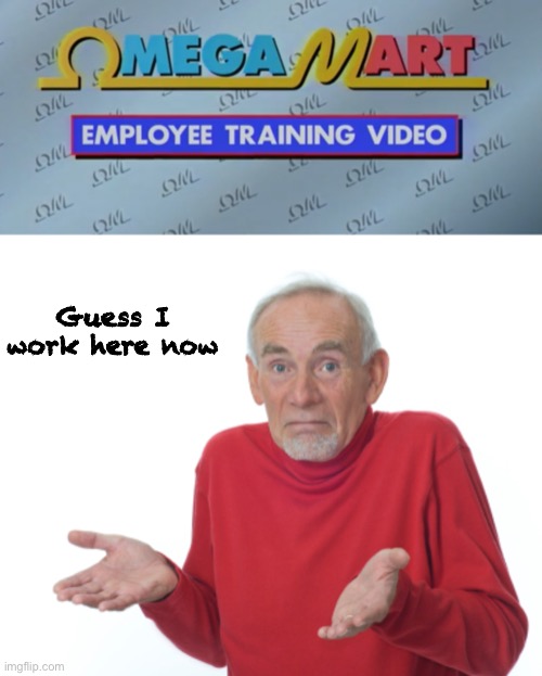 Guess I work here now | image tagged in guess i'll die | made w/ Imgflip meme maker