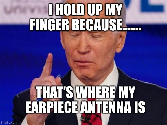 Biden getting his orders. | I HOLD UP MY FINGER BECAUSE....... THAT’S WHERE MY EARPIECE ANTENNA IS | image tagged in biden jokes,biden,puppet | made w/ Imgflip meme maker