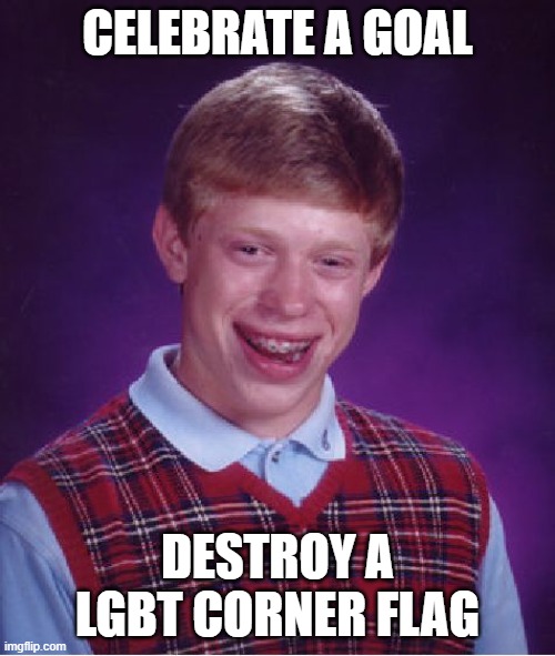 Bad Luck Brian Meme | CELEBRATE A GOAL; DESTROY A LGBT CORNER FLAG | image tagged in memes,bad luck brian | made w/ Imgflip meme maker