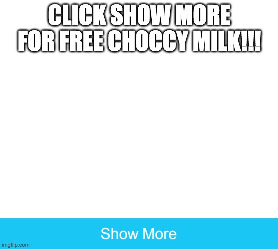 Free choccy milk | CLICK SHOW MORE FOR FREE CHOCCY MILK!!! | image tagged in memes,funny,free choccy milk | made w/ Imgflip meme maker