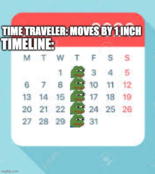oh no not again | TIME TRAVELER: MOVES BY 1 INCH; TIMELINE: | image tagged in january 2020 calendar,pepe the frog,funny,humor,memes | made w/ Imgflip meme maker