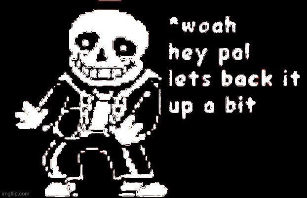 Woah hey pal let’s back it up a bit | image tagged in woah hey pal let s back it up a bit | made w/ Imgflip meme maker