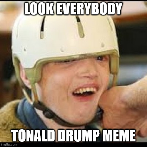 LOOK EVERYBODY TONALD DRUMP MEME | made w/ Imgflip meme maker