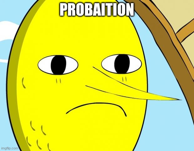 Unacceptable Lemongrab | PROBAITION | image tagged in unacceptable lemongrab | made w/ Imgflip meme maker