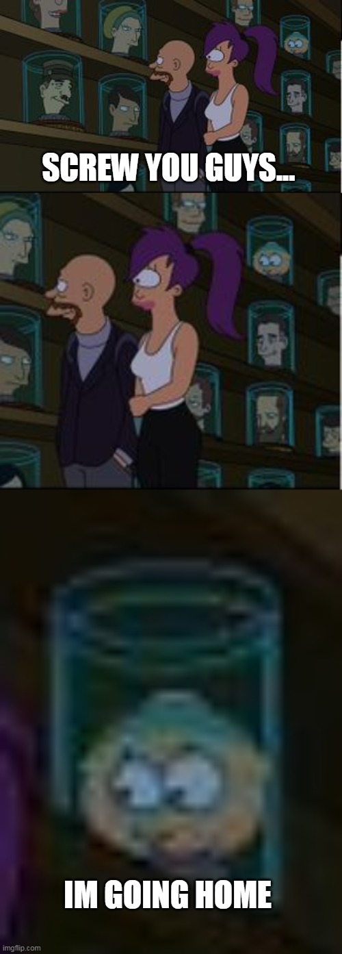 ERIC CARTMAN IS IN FUTURAMA?! | SCREW YOU GUYS... IM GOING HOME | image tagged in memes,funny,futurama,south park | made w/ Imgflip meme maker