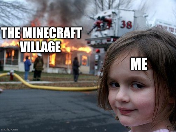 me in creative mode | THE MINECRAFT VILLAGE; ME | image tagged in memes,disaster girl | made w/ Imgflip meme maker