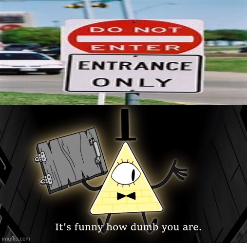 It's funny how dumb people are | image tagged in it's funny how dumb you are bill cipher | made w/ Imgflip meme maker