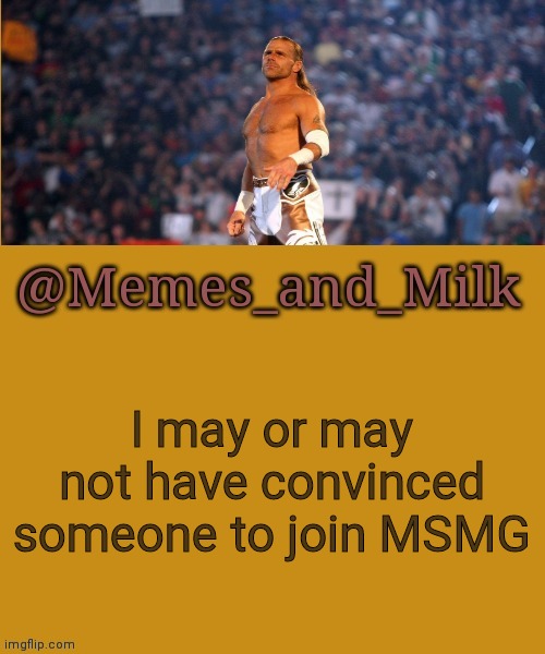 Memes and Milk but he's a sexy boy | I may or may not have convinced someone to join MSMG | image tagged in memes and milk but he's a sexy boy | made w/ Imgflip meme maker