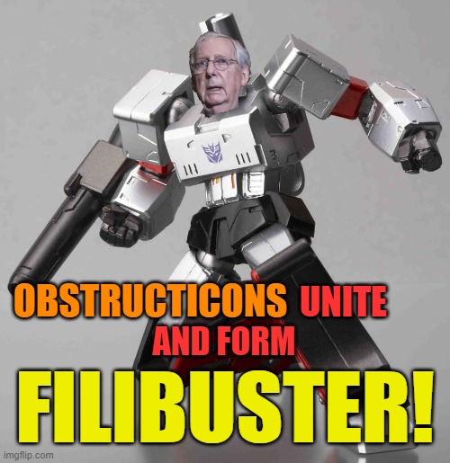 Mitch Megatron | OBSTRUCTICONS; UNITE; AND FORM; FILIBUSTER! | image tagged in transformers,mitch mcconnell,filibuster,obstruction,gop,jan 6th | made w/ Imgflip meme maker