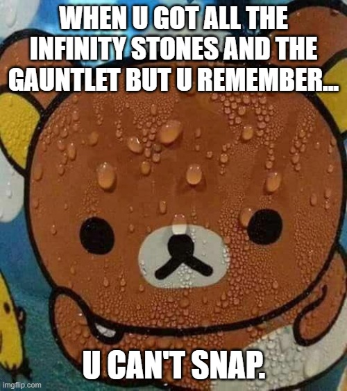 welp! i guess i can't eliminate half the universe. whoops! | WHEN U GOT ALL THE INFINITY STONES AND THE GAUNTLET BUT U REMEMBER... U CAN'T SNAP. | image tagged in rilakkuma sweats,memes | made w/ Imgflip meme maker