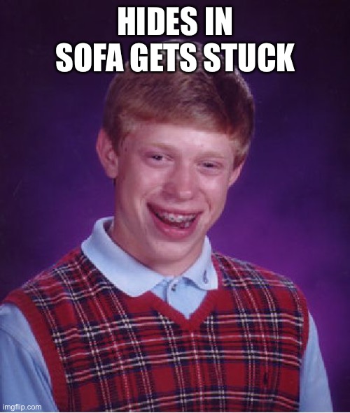 Bad Luck Brian Meme | HIDES IN SOFA GETS STUCK | image tagged in memes,bad luck brian | made w/ Imgflip meme maker