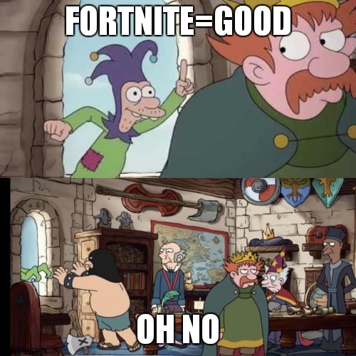 Disenchantment | FORTNITE=GOOD; OH NO | image tagged in disenchantment | made w/ Imgflip meme maker