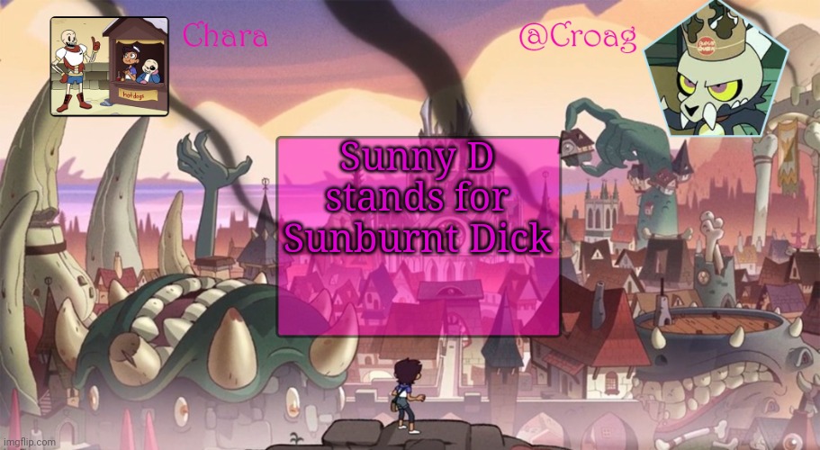 chara's king temp by darmug | Sunny D stands for Sunburnt Dick | image tagged in chara's king temp by darmug | made w/ Imgflip meme maker