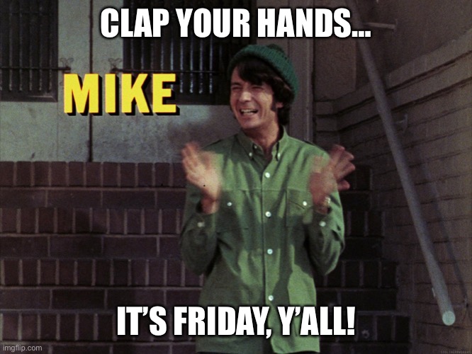 Friday!!! | CLAP YOUR HANDS…; IT’S FRIDAY, Y’ALL! | image tagged in the monkees,mike nesmith,friday,music | made w/ Imgflip meme maker