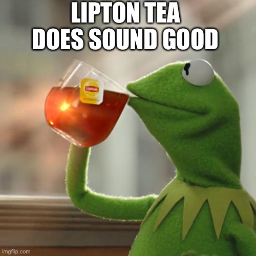 But That's None Of My Business Meme | LIPTON TEA DOES SOUND GOOD | image tagged in memes,but that's none of my business,kermit the frog | made w/ Imgflip meme maker