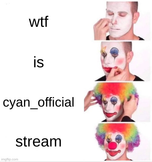 Clown Applying Makeup | wtf; is; cyan_official; stream | image tagged in memes,clown applying makeup | made w/ Imgflip meme maker
