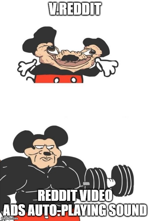 Buff Mickey Mouse | V.REDDIT; REDDIT VIDEO ADS AUTO-PLAYING SOUND | image tagged in buff mickey mouse,memes | made w/ Imgflip meme maker