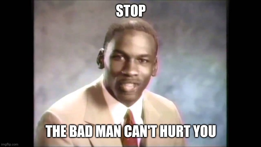 Stop it get some help | STOP THE BAD MAN CAN'T HURT YOU | image tagged in stop it get some help | made w/ Imgflip meme maker