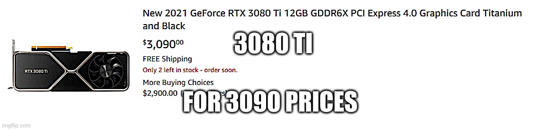 lmao the price tho | 3080 TI; FOR 3090 PRICES | image tagged in rtx | made w/ Imgflip meme maker