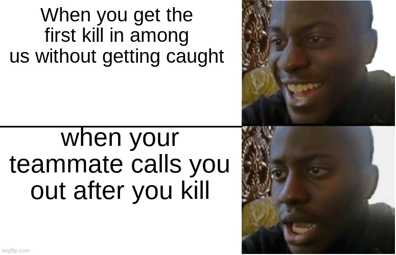 we're murderers here | When you get the first kill in among us without getting caught; when your teammate calls you out after you kill | image tagged in disappointed black guy,among sus,among us,sus,meme | made w/ Imgflip meme maker