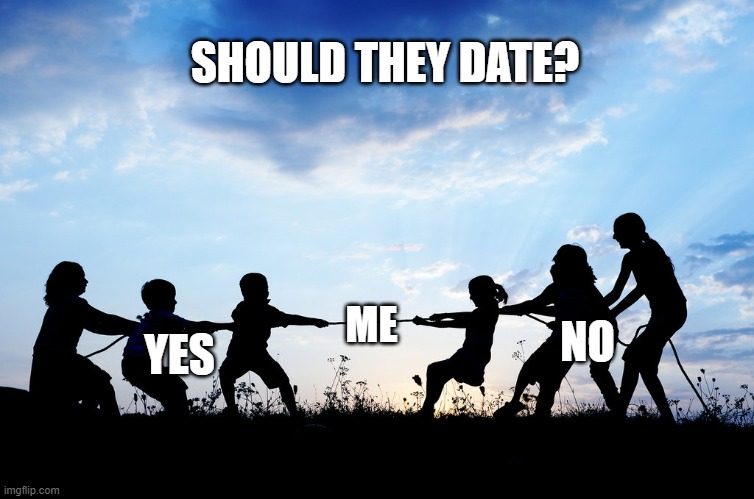 Tug of War | ME YES NO SHOULD THEY DATE? | image tagged in tug of war | made w/ Imgflip meme maker