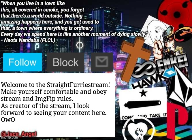 Welcome. | Welcome to the StraightFurriestream!
Make yourself comfortable and obey 
stream and ImgFip rules.
As creator of the stream, I look 
forward to seeing your content here.
OwO | image tagged in jace_angel announcement/update v2,welcome to the internets,all,my,furry,friends | made w/ Imgflip meme maker