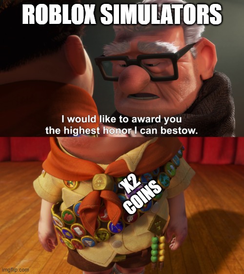 Roblox simulator rebirths be like | ROBLOX SIMULATORS; X2 COINS | image tagged in i would like to award you the highest honor i can bestow | made w/ Imgflip meme maker