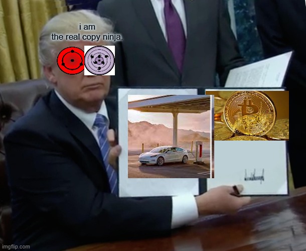 Trump Bill Signing Meme | i am the real copy ninja. | image tagged in memes,trump bill signing,trump,naruto,rinengan,sharigan | made w/ Imgflip meme maker