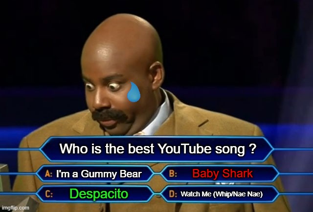 Who Wants to be a Millionaire | Who is the best YouTube song ? Baby Shark; I'm a Gummy Bear; Despacito; Watch Me (Whip/Nae Nae) | image tagged in who wants to be a millionaire | made w/ Imgflip meme maker